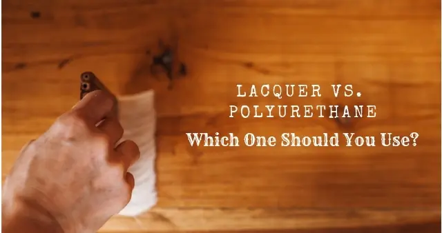 Lacquer Vs. Polyurethane: Which One Should You Use?